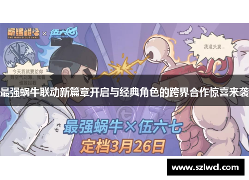 最强蜗牛联动新篇章开启与经典角色的跨界合作惊喜来袭